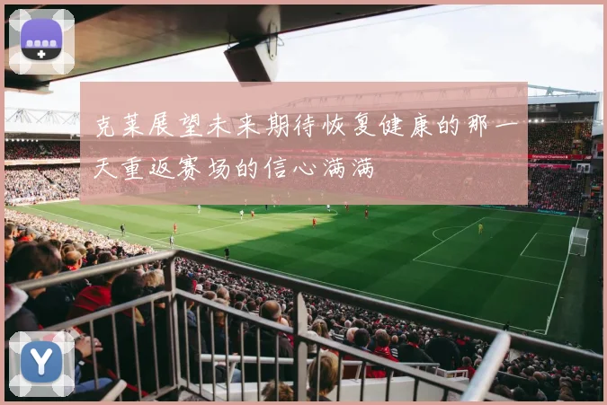 克莱展望未来期待恢复健康的那一天重返赛场的信心满满