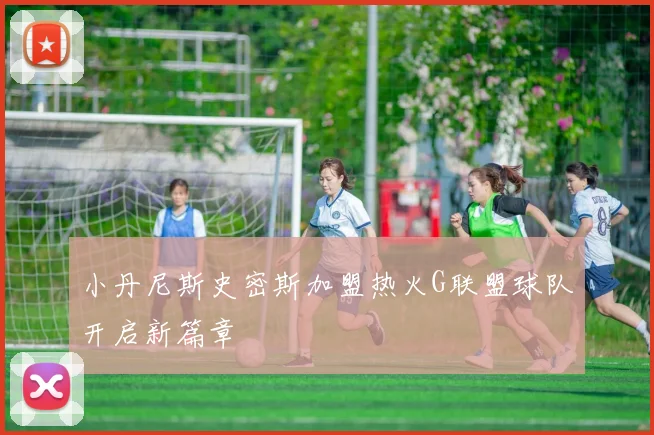 小丹尼斯史密斯加盟热火G联盟球队开启新篇章